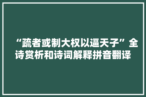 “疏者或制大权以逼天子”全诗赏析和诗词解释拼音翻译