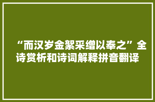 “而汉岁金絮采缯以奉之”全诗赏析和诗词解释拼音翻译