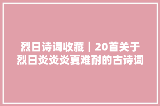 烈日诗词收藏｜20首关于烈日炎炎炎夏难耐的古诗词