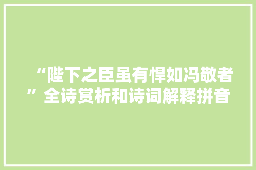 “陛下之臣虽有悍如冯敬者”全诗赏析和诗词解释拼音翻译