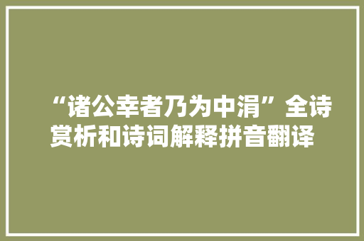 “诸公幸者乃为中涓”全诗赏析和诗词解释拼音翻译