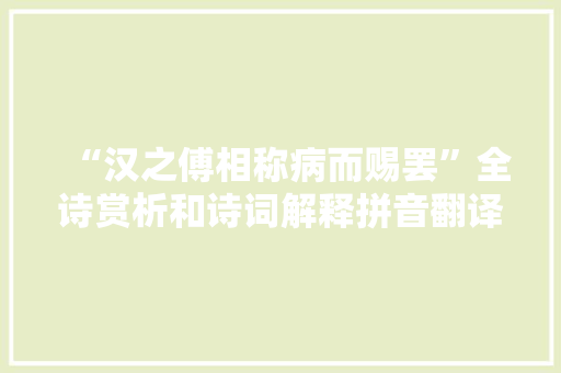 “汉之傅相称病而赐罢”全诗赏析和诗词解释拼音翻译