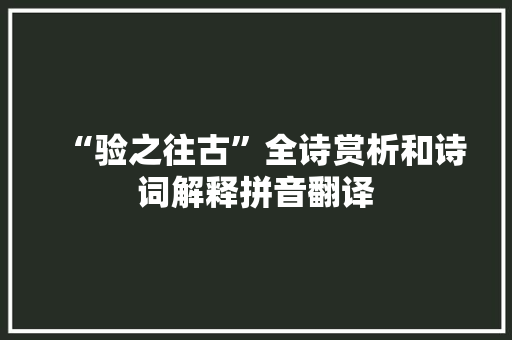 “验之往古”全诗赏析和诗词解释拼音翻译