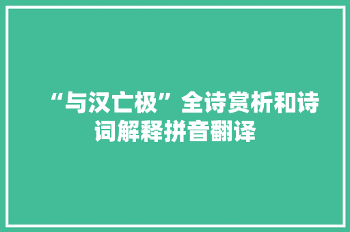 “与汉亡极”全诗赏析和诗词解释拼音翻译