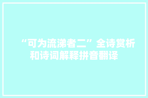 “可为流涕者二”全诗赏析和诗词解释拼音翻译