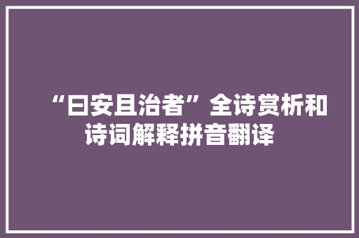 “曰安且治者”全诗赏析和诗词解释拼音翻译