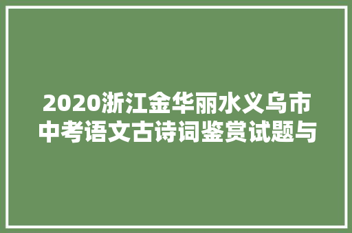 2020浙江金华丽水义乌市中考语文古诗词鉴赏试题与谜底