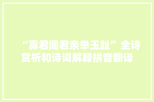 “寡君闻君亲举玉趾”全诗赏析和诗词解释拼音翻译
