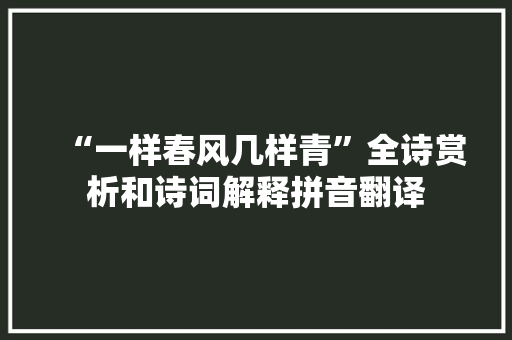 “一样春风几样青”全诗赏析和诗词解释拼音翻译 “一样春风几样青”全诗赏析和诗词解释拼音翻译
