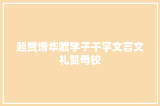 超赞培华赋学子千字文言文礼赞母校