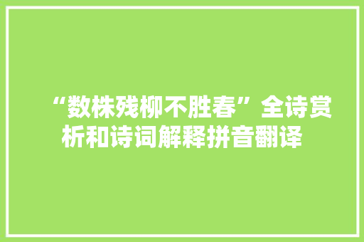 “数株残柳不胜春”全诗赏析和诗词解释拼音翻译
