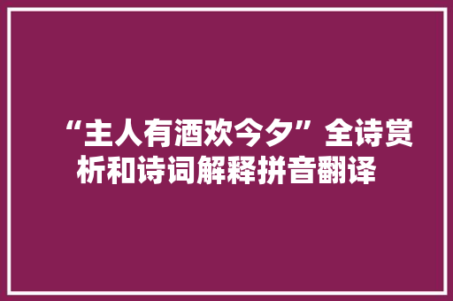 “主人有酒欢今夕”全诗赏析和诗词解释拼音翻译