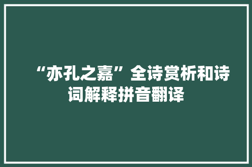 “亦孔之嘉”全诗赏析和诗词解释拼音翻译