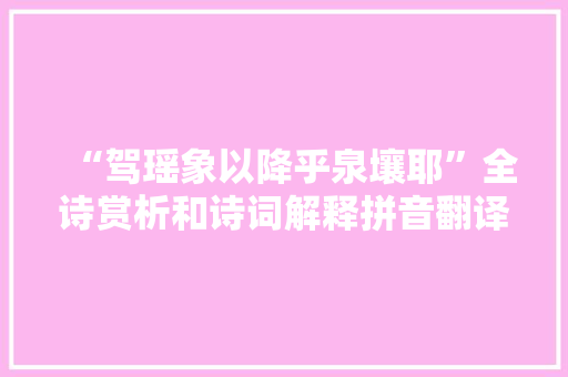 “驾瑶象以降乎泉壤耶”全诗赏析和诗词解释拼音翻译