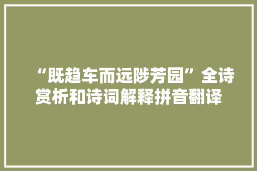 “既趋车而远陟芳园”全诗赏析和诗词解释拼音翻译
