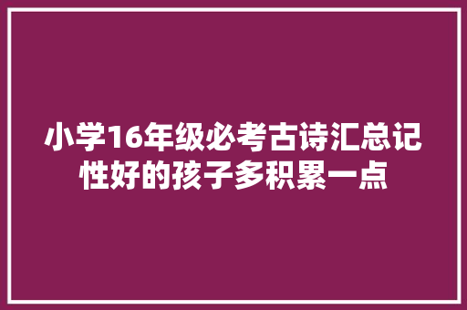 小学16年级必考古诗汇总记性好的孩子多积累一点