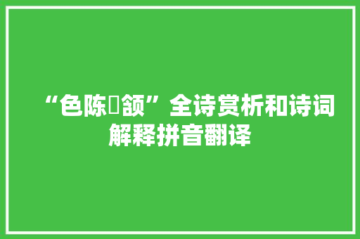 “色陈顑颔”全诗赏析和诗词解释拼音翻译