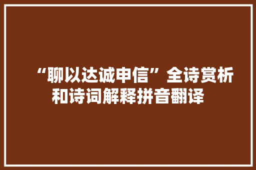 “聊以达诚申信”全诗赏析和诗词解释拼音翻译