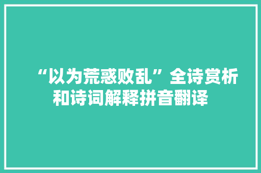 “以为荒惑败乱”全诗赏析和诗词解释拼音翻译