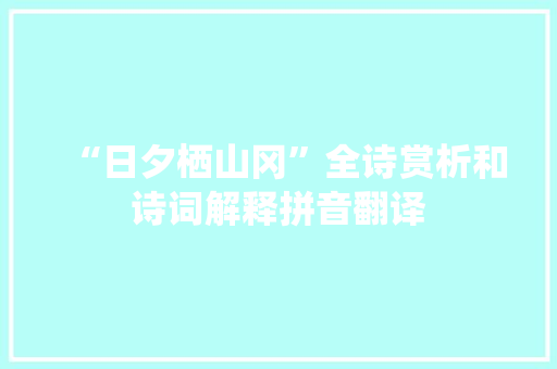 “日夕栖山冈”全诗赏析和诗词解释拼音翻译