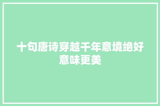 十句唐诗穿越千年意境绝好意味更美