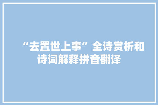“去置世上事”全诗赏析和诗词解释拼音翻译