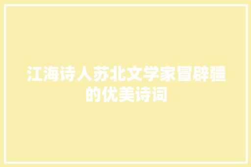 江海诗人苏北文学家冒辟疆的优美诗词