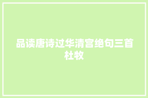 品读唐诗过华清宫绝句三首杜牧