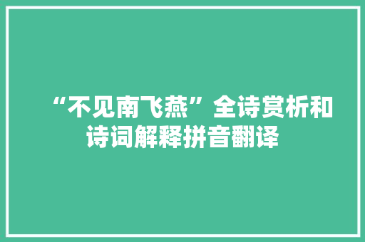 “不见南飞燕”全诗赏析和诗词解释拼音翻译