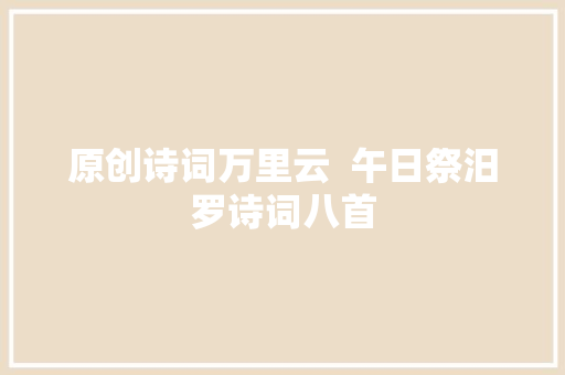 原创诗词万里云  午日祭汨罗诗词八首