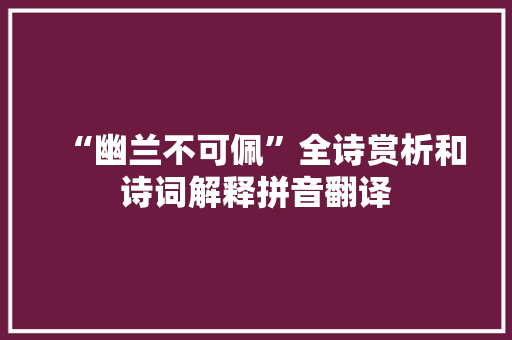 “幽兰不可佩”全诗赏析和诗词解释拼音翻译