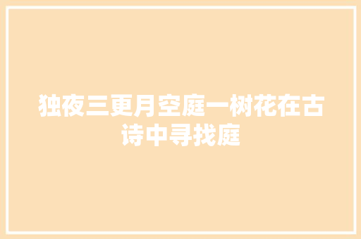 独夜三更月空庭一树花在古诗中寻找庭