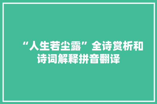 “人生若尘露”全诗赏析和诗词解释拼音翻译
