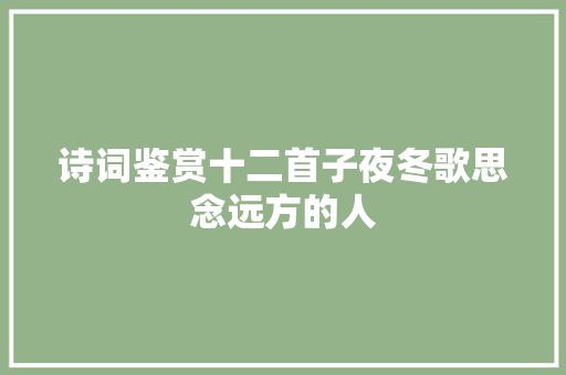 诗词鉴赏十二首子夜冬歌思念远方的人