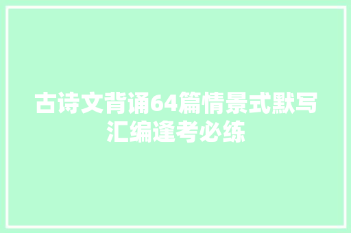 古诗文背诵64篇情景式默写汇编逢考必练
