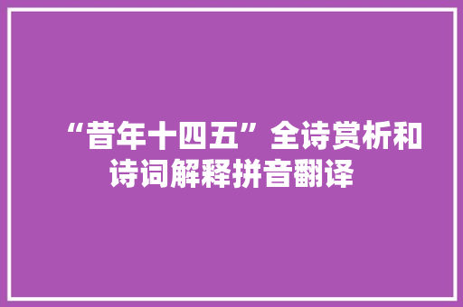 “昔年十四五”全诗赏析和诗词解释拼音翻译