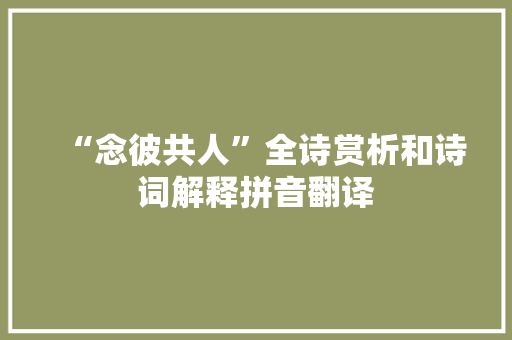 “念彼共人”全诗赏析和诗词解释拼音翻译