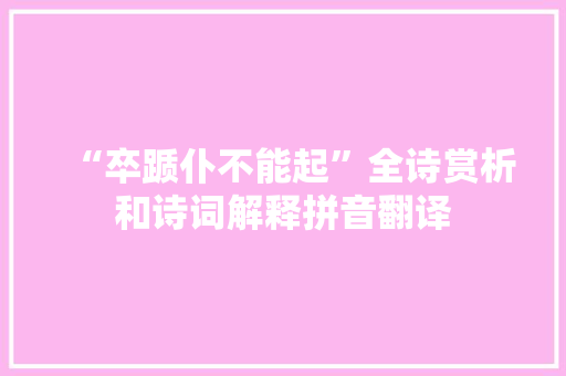 “卒踬仆不能起”全诗赏析和诗词解释拼音翻译