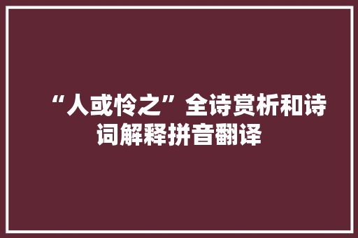 “人或怜之”全诗赏析和诗词解释拼音翻译