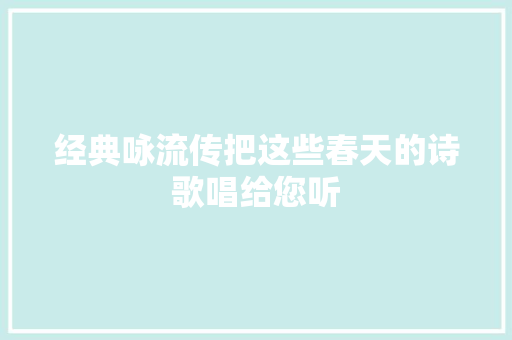 经典咏流传把这些春天的诗歌唱给您听