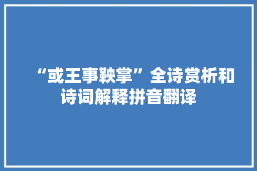 “或王事鞅掌”全诗赏析和诗词解释拼音翻译