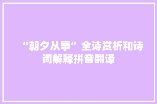 “朝夕从事”全诗赏析和诗词解释拼音翻译