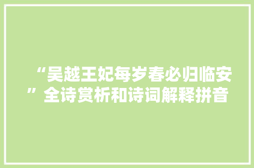 “吴越王妃每岁春必归临安”全诗赏析和诗词解释拼音翻译