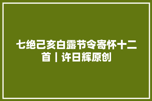 七绝己亥白露节令寄怀十二首｜许日辉原创