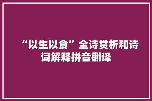“以生以食”全诗赏析和诗词解释拼音翻译