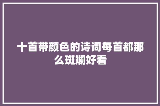 十首带颜色的诗词每首都那么斑斓好看