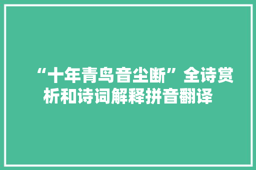 “十年青鸟音尘断”全诗赏析和诗词解释拼音翻译