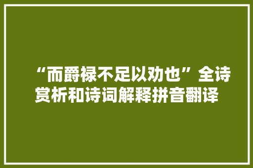 “而爵禄不足以劝也”全诗赏析和诗词解释拼音翻译