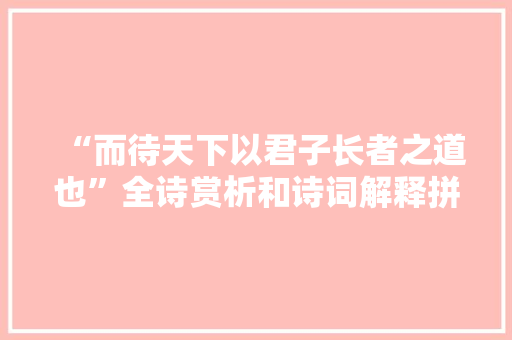“而待天下以君子长者之道也”全诗赏析和诗词解释拼音翻译