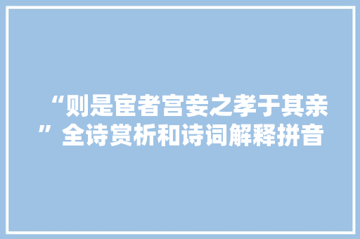 “则是宦者宫妾之孝于其亲”全诗赏析和诗词解释拼音翻译